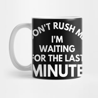 Don't rush Me I'm Waiting For The Last Minute. Funny Sarcastic Procrastination Saying Mug